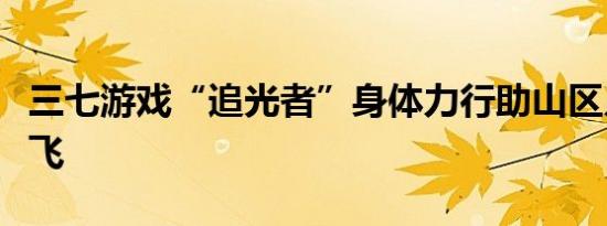 三七游戏“追光者”身体力行助山区儿童梦想飞