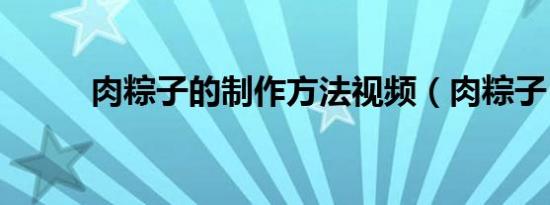 肉粽子的制作方法视频（肉粽子）