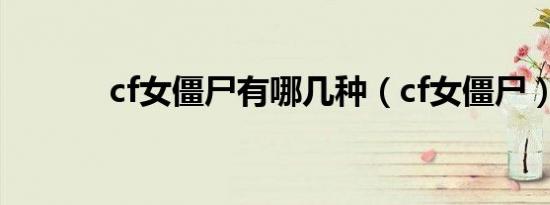 cf女僵尸有哪几种（cf女僵尸）