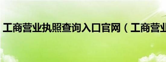 工商营业执照查询入口官网（工商营业执照）