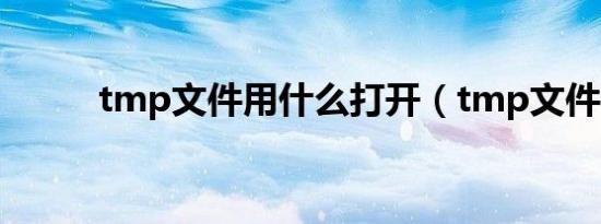 tmp文件用什么打开（tmp文件）