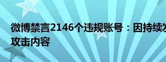 微博禁言2146个违规账号：因持续发布人身攻击内容
