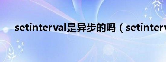 setinterval是异步的吗（setinterval）