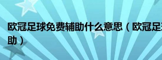 欧冠足球免费辅助什么意思（欧冠足球免费辅助）