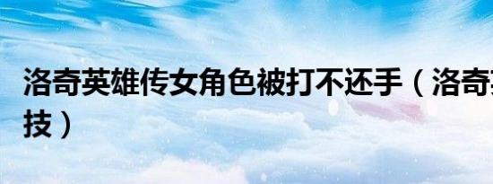 洛奇英雄传女角色被打不还手（洛奇英雄传科技）