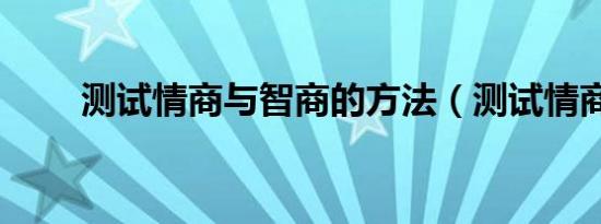 测试情商与智商的方法（测试情商）