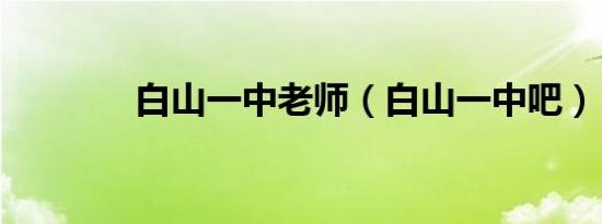 白山一中老师（白山一中吧）