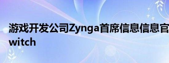 游戏开发公司Zynga首席信息信息官跳槽至Twitch