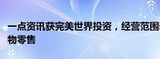 一点资讯获完美世界投资，经营范围新增出版物零售