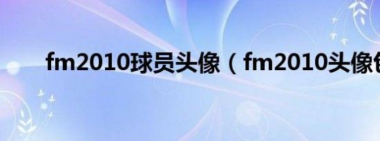fm2010球员头像（fm2010头像包）