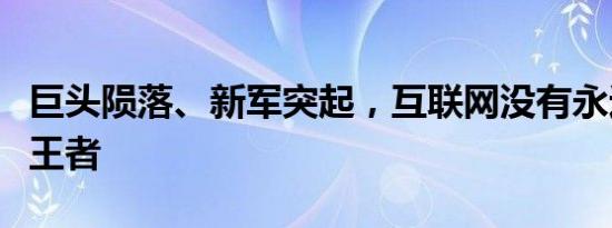 巨头陨落、新军突起，互联网没有永远的流量王者