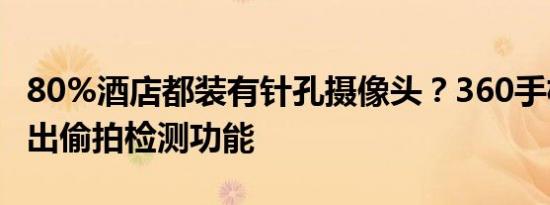 80%酒店都装有针孔摄像头？360手机卫士推出偷拍检测功能