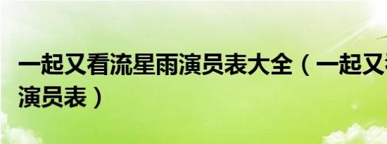一起又看流星雨演员表大全（一起又看流星雨演员表）