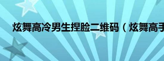 炫舞高冷男生捏脸二维码（炫舞高手挂）