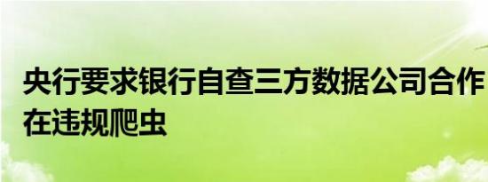 央行要求银行自查三方数据公司合作，是否存在违规爬虫