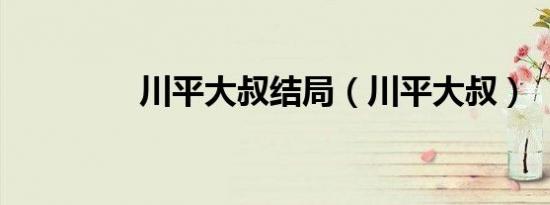 川平大叔结局（川平大叔）