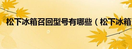 松下冰箱召回型号有哪些（松下冰箱召回）