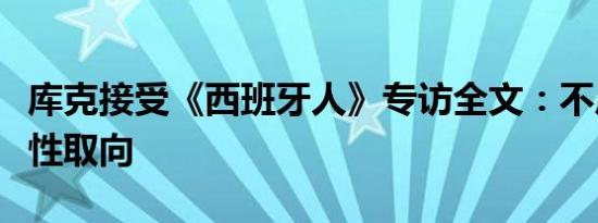 库克接受《西班牙人》专访全文：不后悔公开性取向
