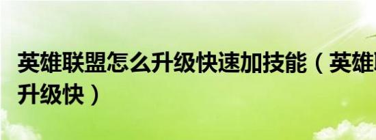 英雄联盟怎么升级快速加技能（英雄联盟怎么升级快）