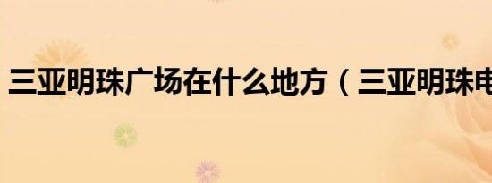 三亚明珠广场在什么地方（三亚明珠电影城）