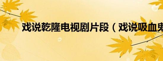 戏说乾隆电视剧片段（戏说吸血鬼）