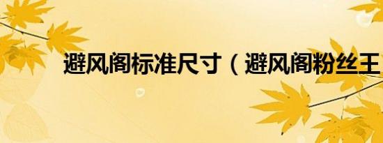 避风阁标准尺寸（避风阁粉丝王）