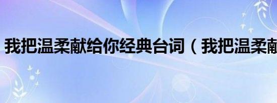 我把温柔献给你经典台词（我把温柔献给你）