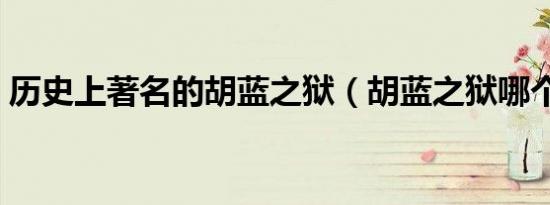 历史上著名的胡蓝之狱（胡蓝之狱哪个朝代）