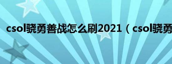 csol骁勇善战怎么刷2021（csol骁勇善战）