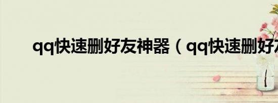 qq快速删好友神器（qq快速删好友）