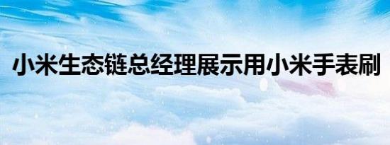 小米生态链总经理展示用小米手表刷“B站”