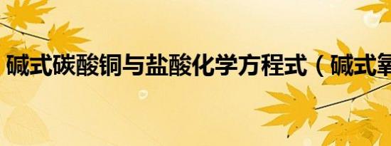 碱式碳酸铜与盐酸化学方程式（碱式氧化锰）