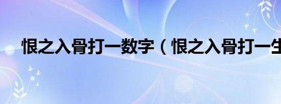 恨之入骨打一数字（恨之入骨打一生肖）