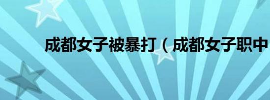 成都女子被暴打（成都女子职中）