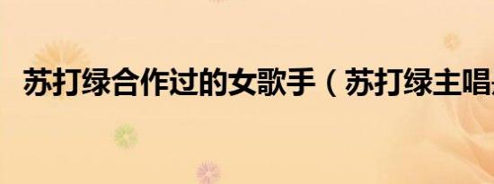 苏打绿合作过的女歌手（苏打绿主唱是谁）