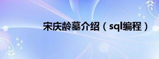 宋庆龄墓介绍（sql编程）