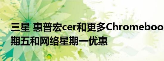 三星 惠普宏cer和更多Chromebook黑色星期五和网络星期一优惠
