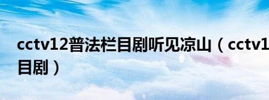 cctv12普法栏目剧听见凉山（cctv12普法栏目剧）