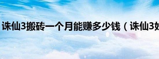 诛仙3搬砖一个月能赚多少钱（诛仙3好玩吗）