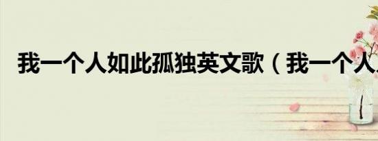 我一个人如此孤独英文歌（我一个人入睡）