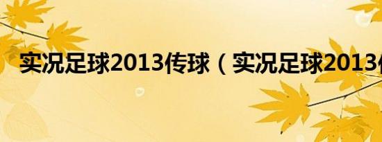 实况足球2013传球（实况足球2013传球）