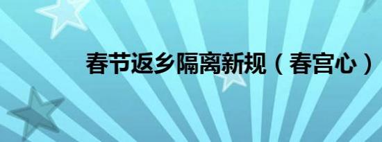 春节返乡隔离新规（春宫心）