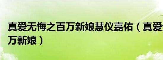 真爱无悔之百万新娘慧仪嘉佑（真爱无悔之百万新娘）