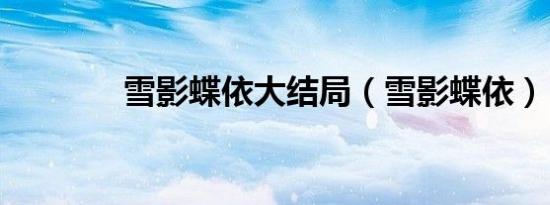 雪影蝶依大结局（雪影蝶依）