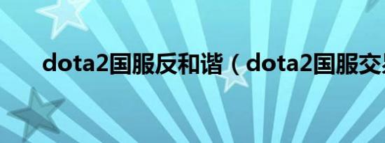 dota2国服反和谐（dota2国服交易）