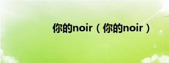 你的noir（你的noir）