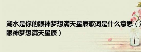 湖水是你的眼神梦想满天星辰歌词是什么意思（湖水是你的眼神梦想满天星辰）