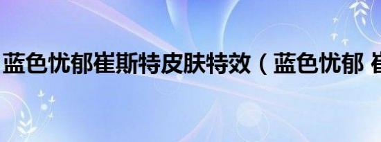 蓝色忧郁崔斯特皮肤特效（蓝色忧郁 崔斯特）