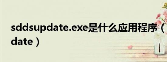 sddsupdate.exe是什么应用程序（sddsupdate）