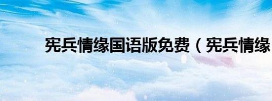 宪兵情缘国语版免费（宪兵情缘）